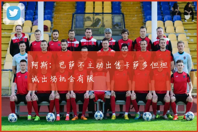阿斯:巴萨不主动出售卡萨多但坦诚出场机会有限