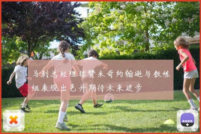 马刺总经理称赞米奇约翰逊与教练组表现出色并期待未来进步