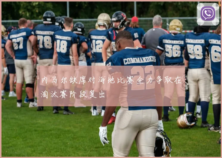 内马尔缺席对海地比赛全力争取在淘汰赛阶段复出