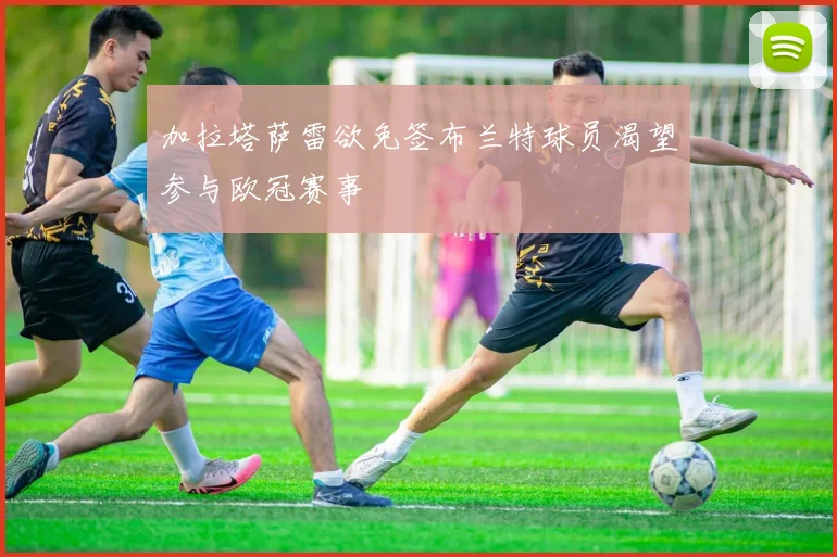 加拉塔萨雷欲免签布兰特球员渴望参与欧冠赛事